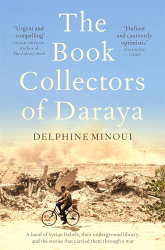 The Book Collectors of Daraya: A Band of Syrian Rebels, Their Underground Library, and the Stories that Carried Them Through a War von Picador